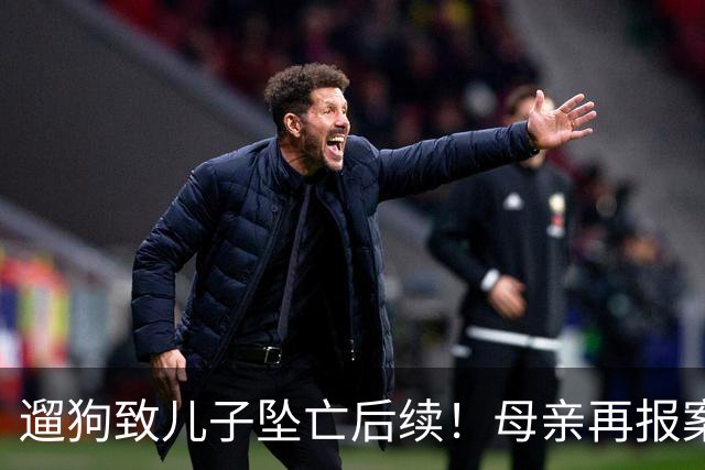 遛狗致儿子坠亡后续!母亲再报案,警方刑事立案,律师大家不陌生